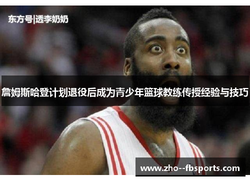 詹姆斯哈登计划退役后成为青少年篮球教练传授经验与技巧