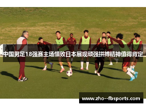 中国男足18强赛主场惜败日本展现顽强拼搏精神值得肯定