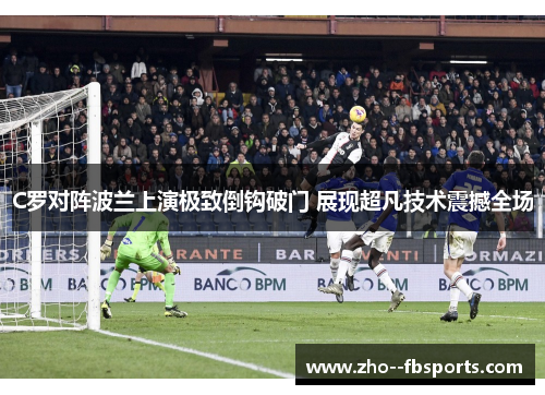 C罗对阵波兰上演极致倒钩破门 展现超凡技术震撼全场 C罗对阵波兰上演极致倒钩破门 展现超凡技术震撼全场