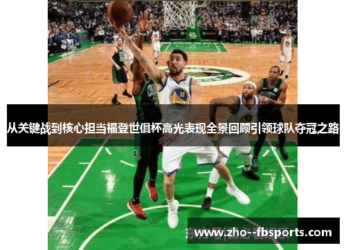 从关键战到核心担当福登世俱杯高光表现全景回顾引领球队夺冠之路