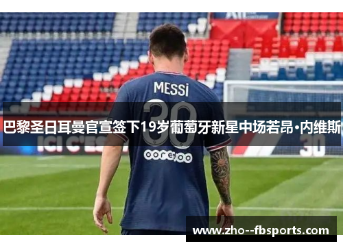 巴黎圣日耳曼官宣签下19岁葡萄牙新星中场若昂·内维斯